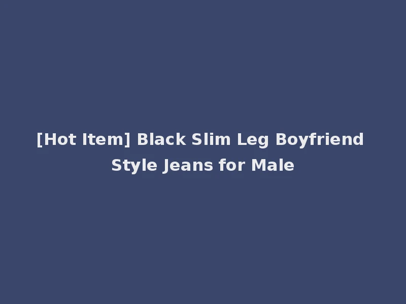 [Hot Item] Black Slim Leg Boyfriend Style Jeans for Male