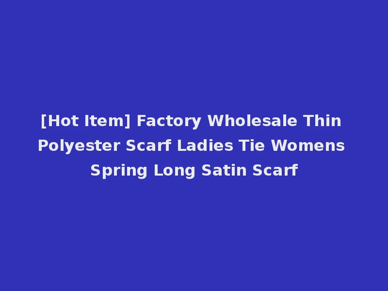 [Hot Item] Factory Wholesale Thin Polyester Scarf Ladies Tie Womens Spring Long Satin Scarf