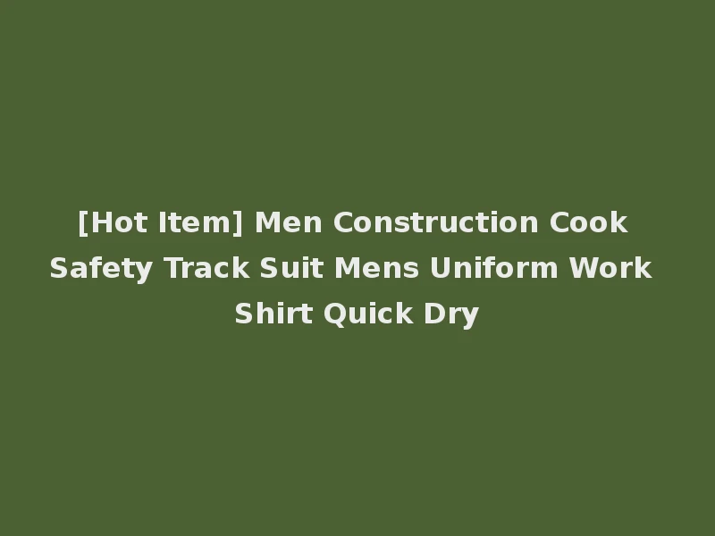 [Hot Item] Men Construction Cook Safety Track Suit Mens Uniform Work Shirt Quick Dry