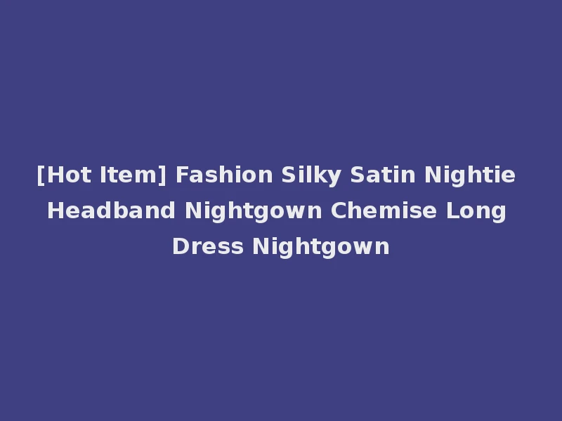 [Hot Item] Fashion Silky Satin Nightie Headband Nightgown Chemise Long Dress Nightgown