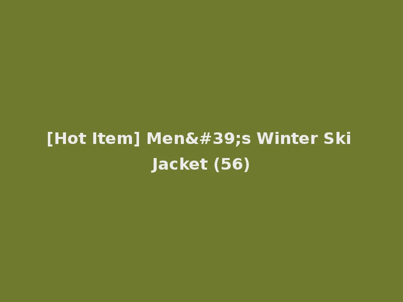[Hot Item] Men's Winter Ski Jacket (56)
