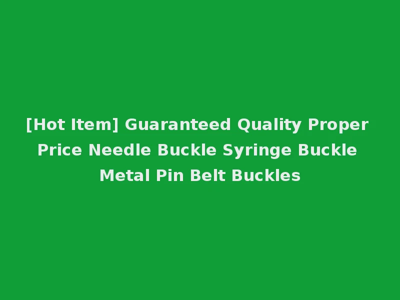 [Hot Item] Guaranteed Quality Proper Price Needle Buckle Syringe Buckle Metal Pin Belt Buckles