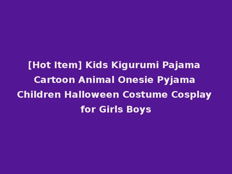 [Hot Item] Kids Kigurumi Pajama Cartoon Animal Onesie Pyjama Children Halloween Costume Cosplay for Girls Boys