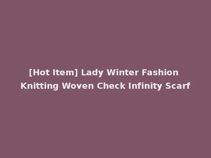 [Hot Item] Lady Winter Fashion Knitting Woven Check Infinity Scarf