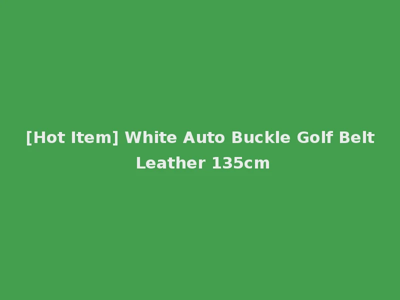 [Hot Item] White Auto Buckle Golf Belt Leather 135cm