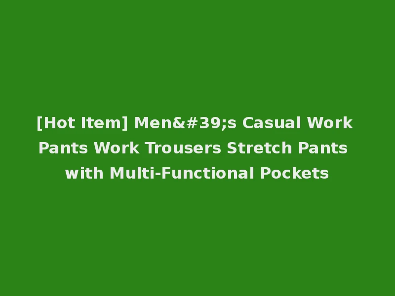 [Hot Item] Men's Casual Work Pants Work Trousers Stretch Pants with Multi-Functional Pockets