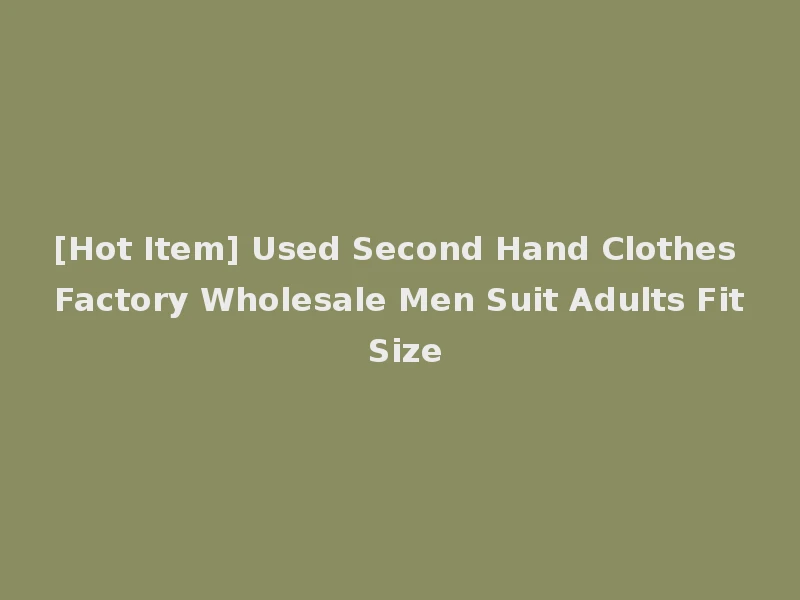 [Hot Item] Used Second Hand Clothes Factory Wholesale Men Suit Adults Fit Size