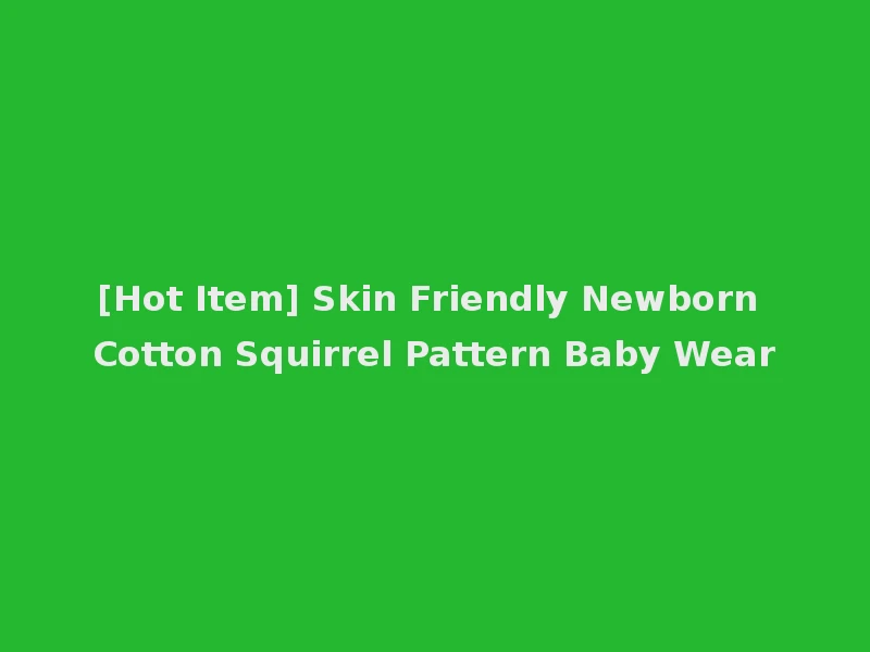 [Hot Item] Skin Friendly Newborn Cotton Squirrel Pattern Baby Wear