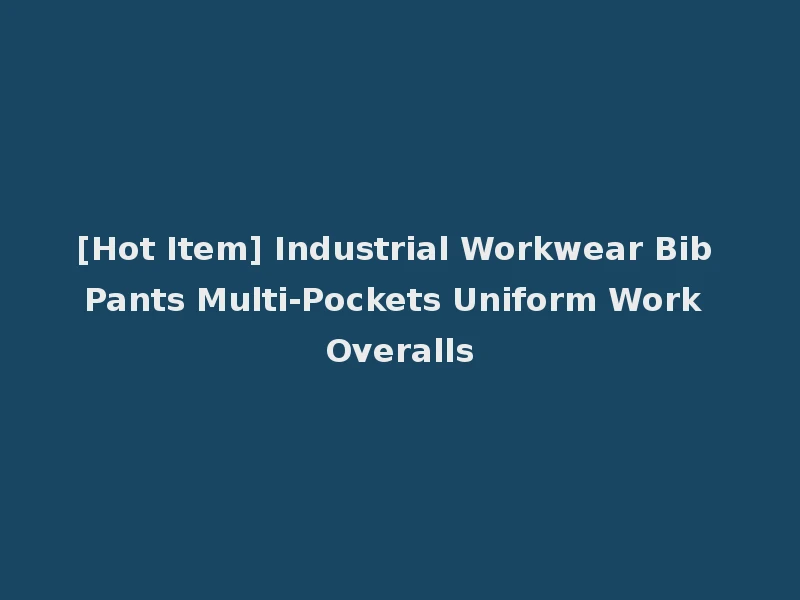 [Hot Item] Industrial Workwear Bib Pants Multi-Pockets Uniform Work Overalls