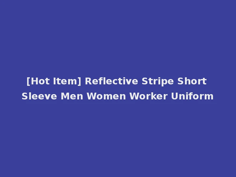 [Hot Item] Reflective Stripe Short Sleeve Men Women Worker Uniform