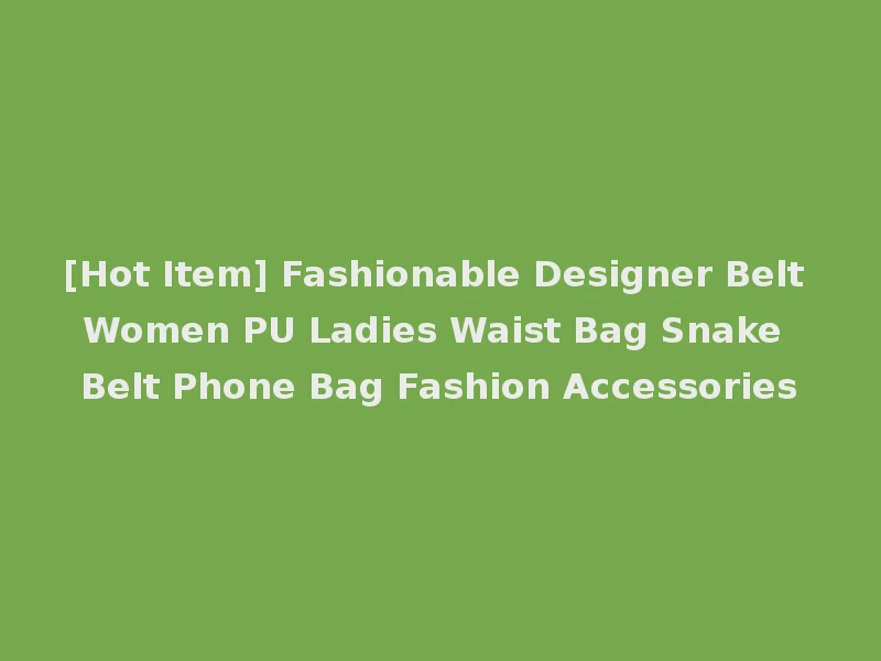 [Hot Item] Fashionable Designer Belt Women PU Ladies Waist Bag Snake Belt Phone Bag Fashion Accessories