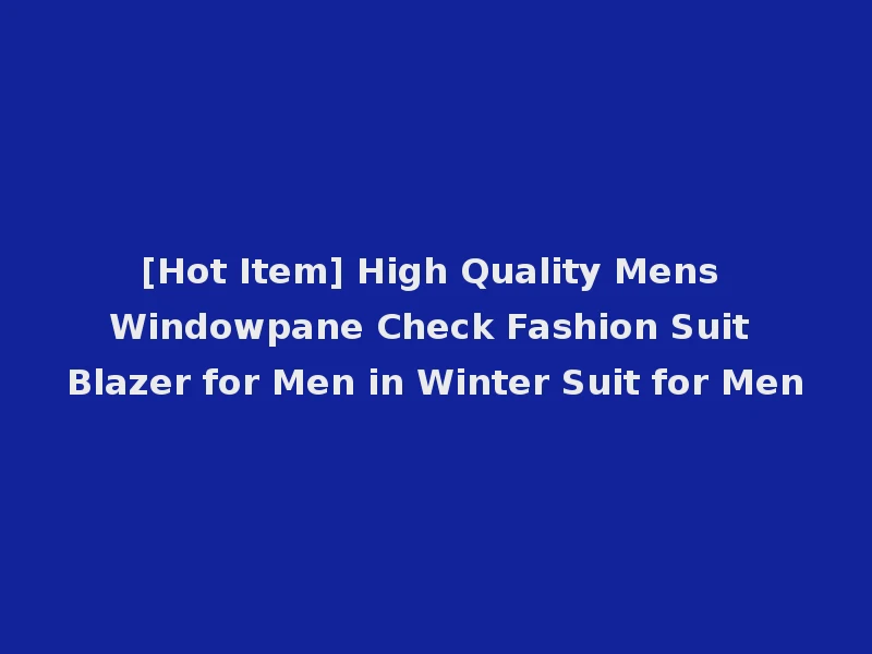 [Hot Item] High Quality Mens Windowpane Check Fashion Suit Blazer for Men in Winter Suit for Men