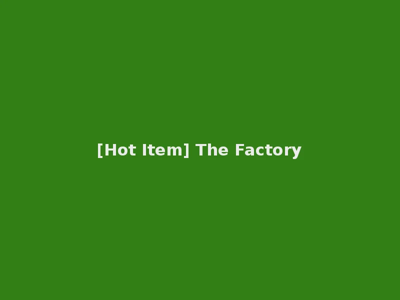 [Hot Item] The Factory