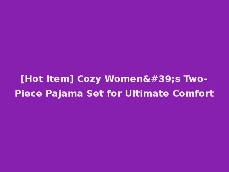 [Hot Item] Cozy Women's Two-Piece Pajama Set for Ultimate Comfort