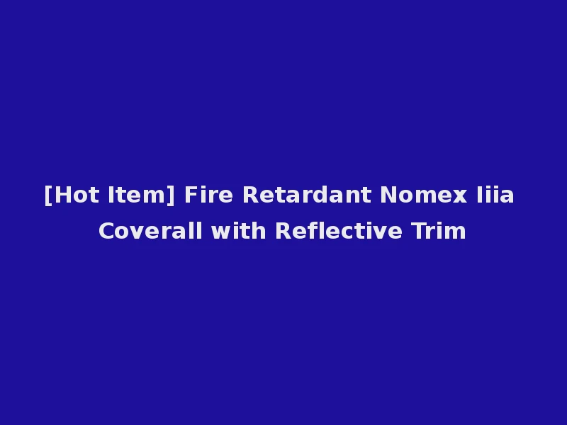 [Hot Item] Fire Retardant Nomex Iiia Coverall with Reflective Trim