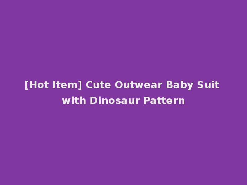 [Hot Item] Cute Outwear Baby Suit with Dinosaur Pattern