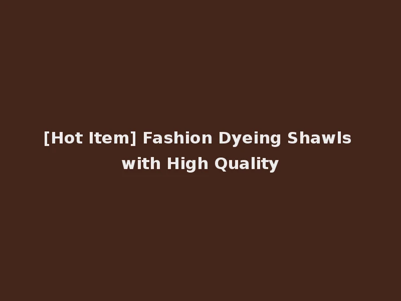 [Hot Item] Fashion Dyeing Shawls with High Quality