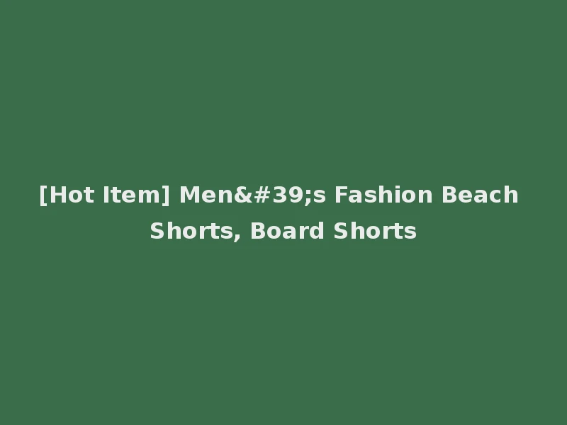 [Hot Item] Men's Fashion Beach Shorts, Board Shorts