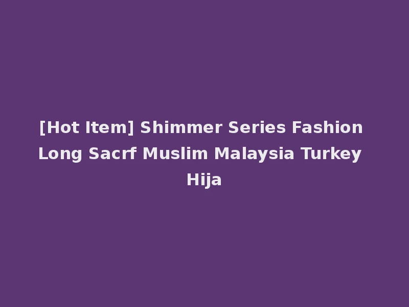 [Hot Item] Shimmer Series Fashion Long Sacrf Muslim Malaysia Turkey Hija