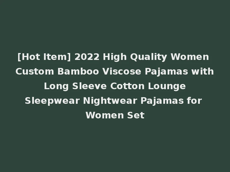 [Hot Item] 2022 High Quality Women Custom Bamboo Viscose Pajamas with Long Sleeve Cotton Lounge Sleepwear Nightwear Pajamas for Women Set