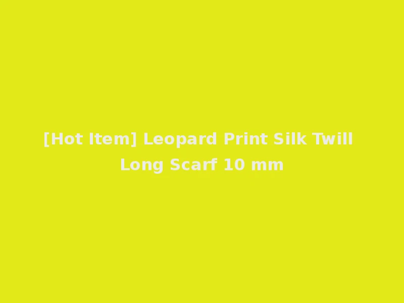 [Hot Item] Leopard Print Silk Twill Long Scarf 10 mm