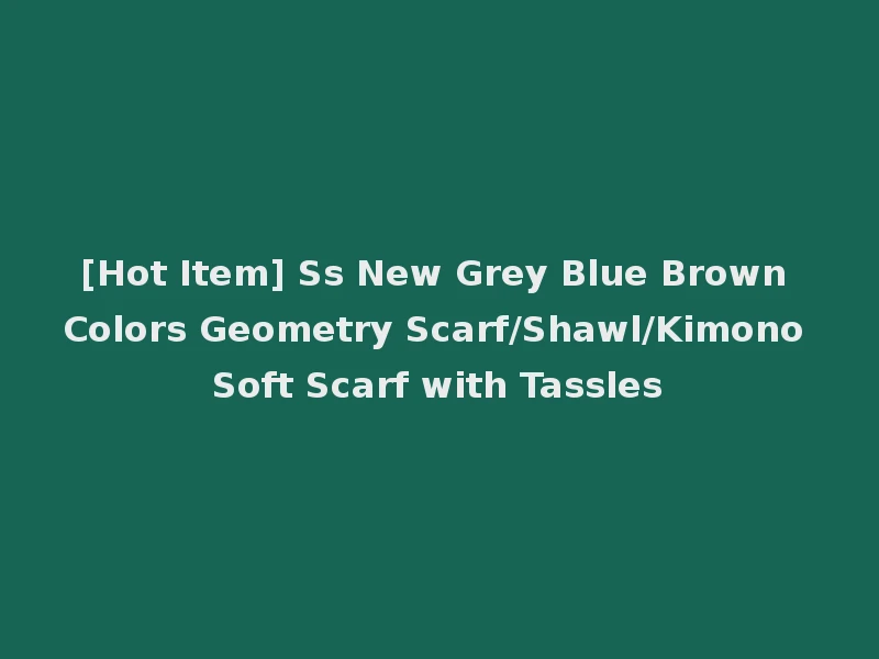 [Hot Item] Ss New Grey Blue Brown Colors Geometry Scarf/Shawl/Kimono Soft Scarf with Tassles