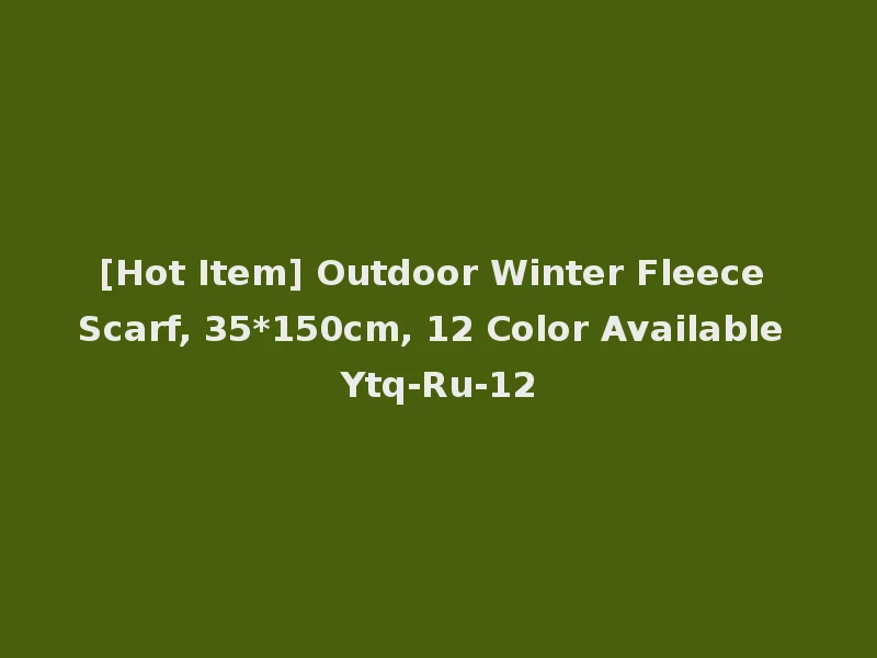 [Hot Item] Outdoor Winter Fleece Scarf, 35*150cm, 12 Color Available Ytq-Ru-12