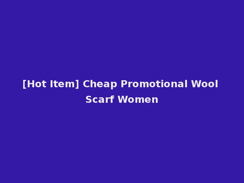 [Hot Item] Cheap Promotional Wool Scarf Women
