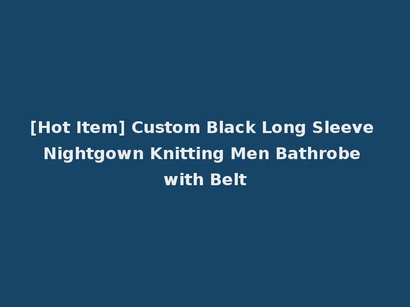 [Hot Item] Custom Black Long Sleeve Nightgown Knitting Men Bathrobe with Belt