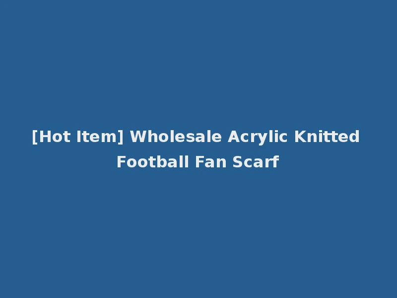 [Hot Item] Wholesale Acrylic Knitted Football Fan Scarf