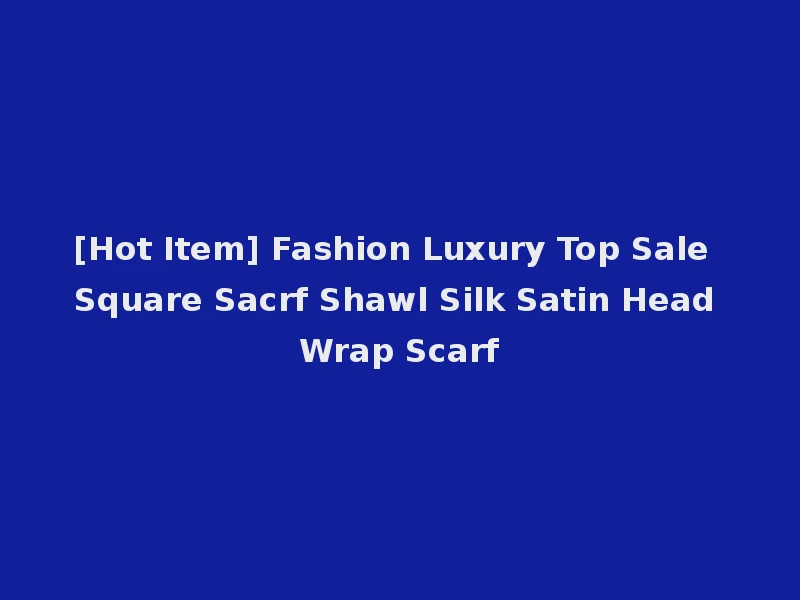 [Hot Item] Fashion Luxury Top Sale Square Sacrf Shawl Silk Satin Head Wrap Scarf
