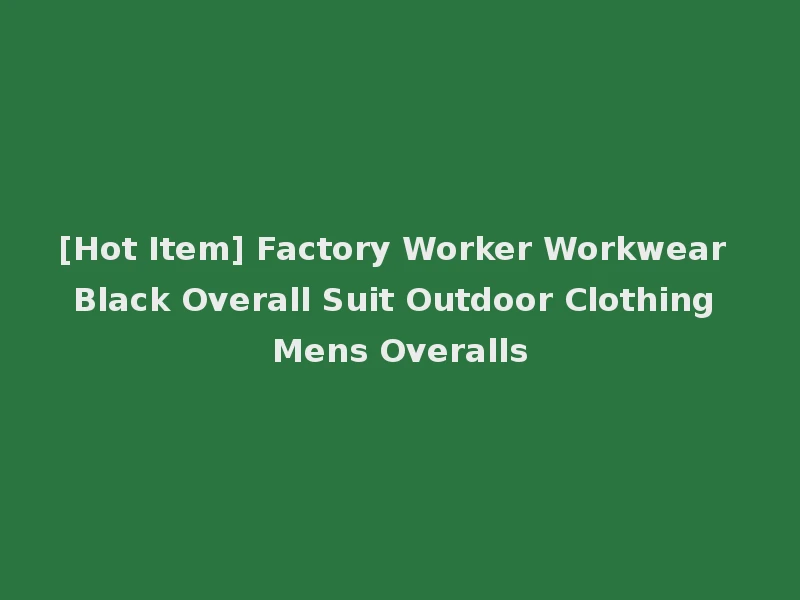 [Hot Item] Factory Worker Workwear Black Overall Suit Outdoor Clothing Mens Overalls