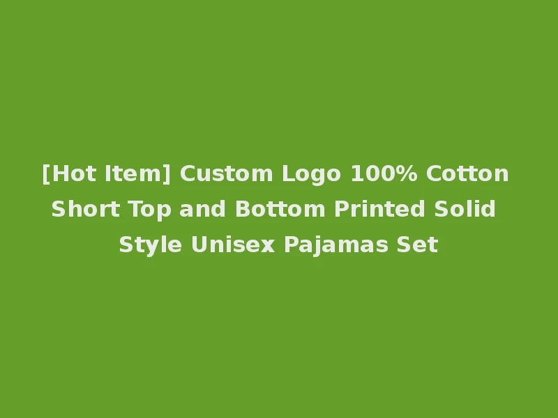 [Hot Item] Custom Logo 100% Cotton Short Top and Bottom Printed Solid Style Unisex Pajamas Set