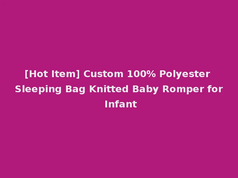 [Hot Item] Custom 100% Polyester Sleeping Bag Knitted Baby Romper for Infant