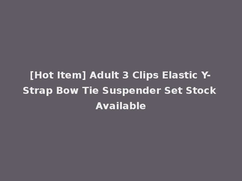 [Hot Item] Adult 3 Clips Elastic Y-Strap Bow Tie Suspender Set Stock Available