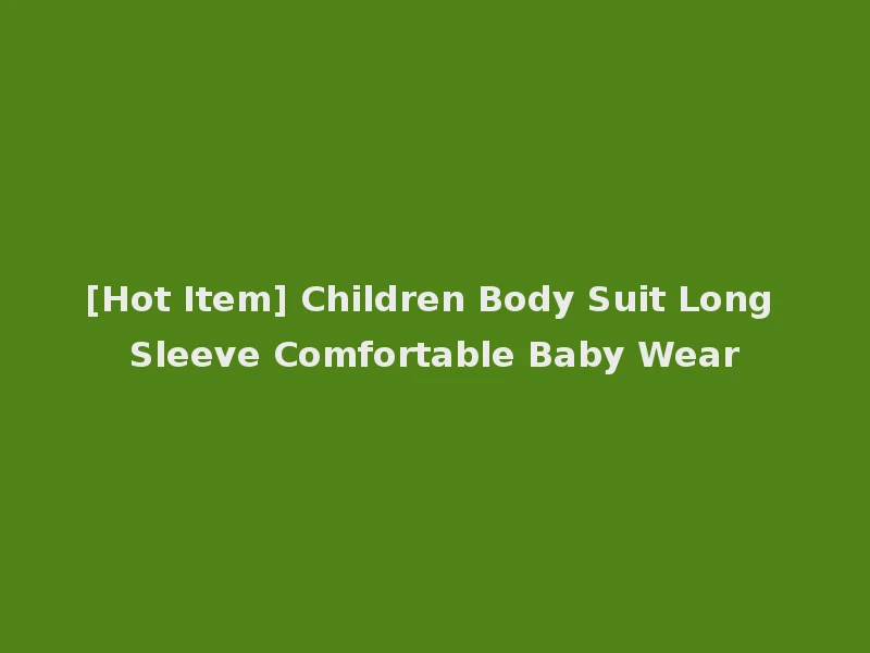 [Hot Item] Children Body Suit Long Sleeve Comfortable Baby Wear