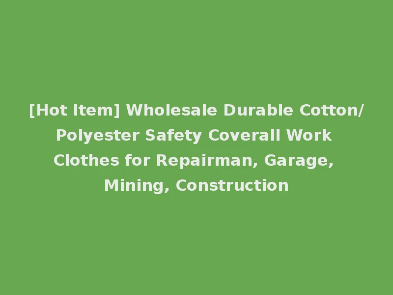 [Hot Item] Wholesale Durable Cotton/Polyester Safety Coverall Work Clothes for Repairman, Garage, Mining, Construction