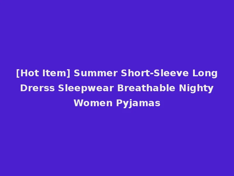 [Hot Item] Summer Short-Sleeve Long Drerss Sleepwear Breathable Nighty Women Pyjamas