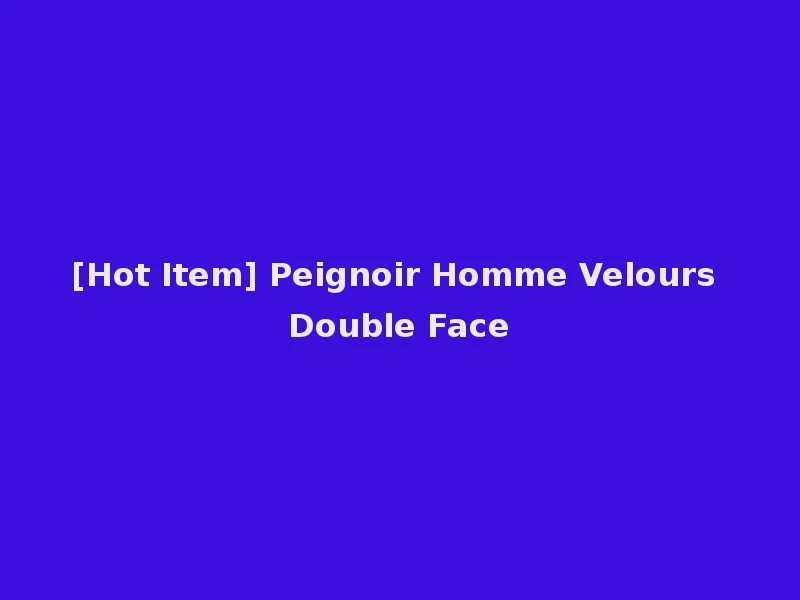 [Hot Item] Peignoir Homme Velours Double Face