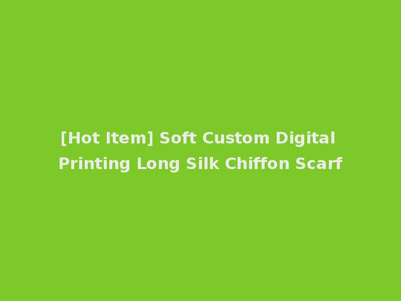 [Hot Item] Soft Custom Digital Printing Long Silk Chiffon Scarf