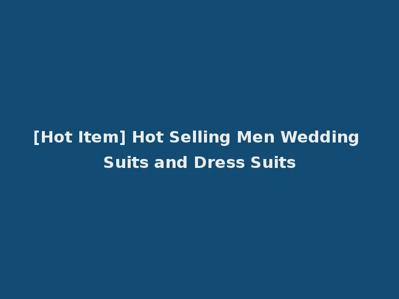[Hot Item] Hot Selling Men Wedding Suits and Dress Suits