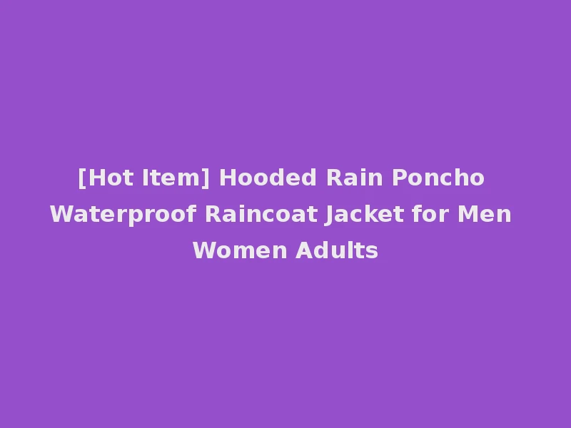 [Hot Item] Hooded Rain Poncho Waterproof Raincoat Jacket for Men Women Adults