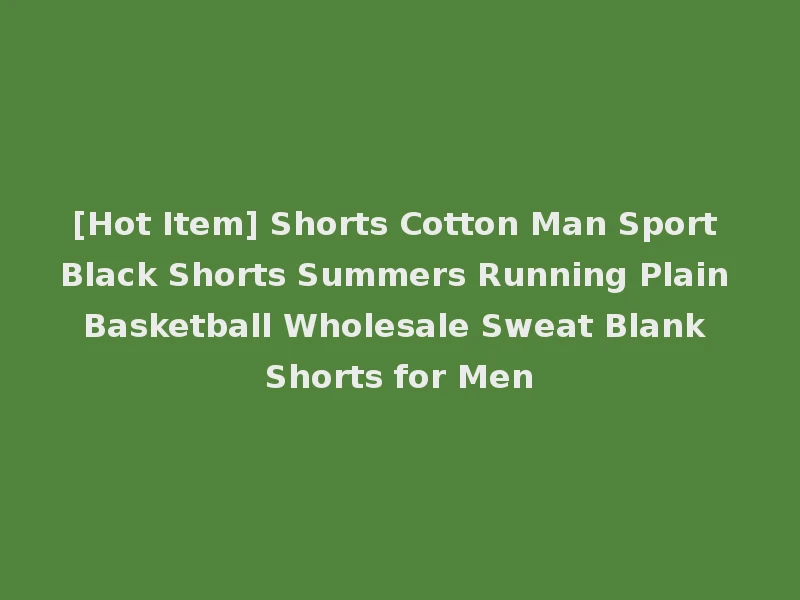[Hot Item] Shorts Cotton Man Sport Black Shorts Summers Running Plain Basketball Wholesale Sweat Blank Shorts for Men