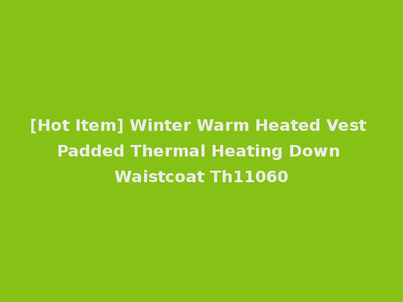 [Hot Item] Winter Warm Heated Vest Padded Thermal Heating Down Waistcoat Th11060