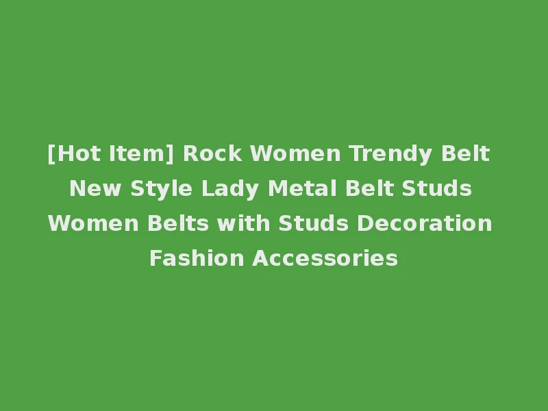 [Hot Item] Rock Women Trendy Belt New Style Lady Metal Belt Studs Women Belts with Studs Decoration Fashion Accessories