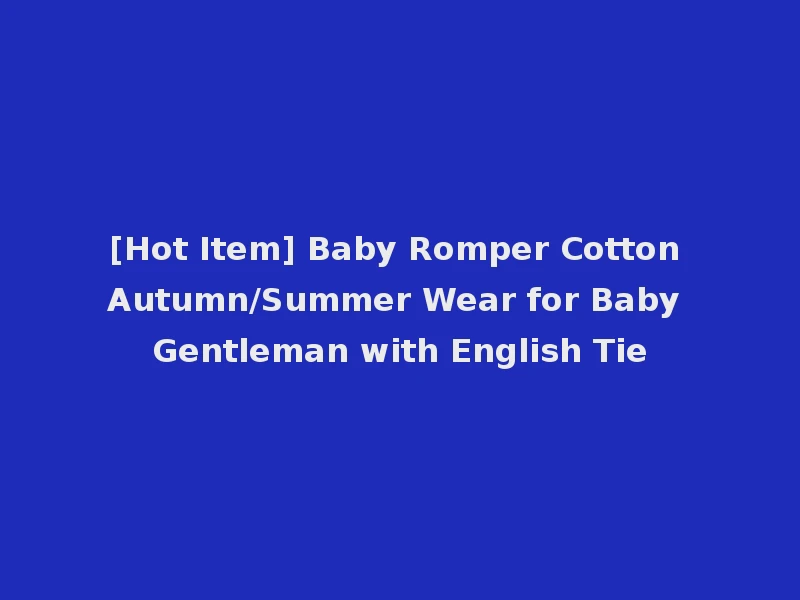 [Hot Item] Baby Romper Cotton Autumn/Summer Wear for Baby Gentleman with English Tie