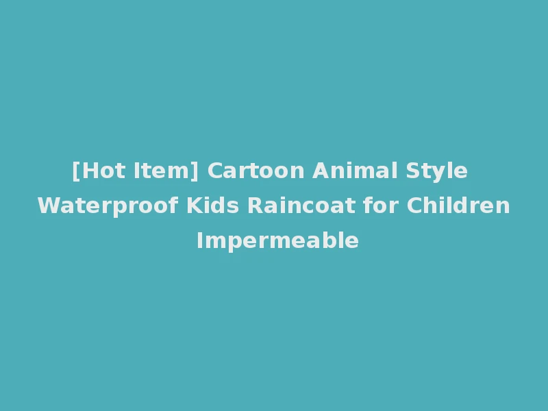 [Hot Item] Cartoon Animal Style Waterproof Kids Raincoat for Children Impermeable
