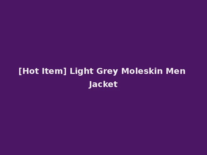 [Hot Item] Light Grey Moleskin Men Jacket