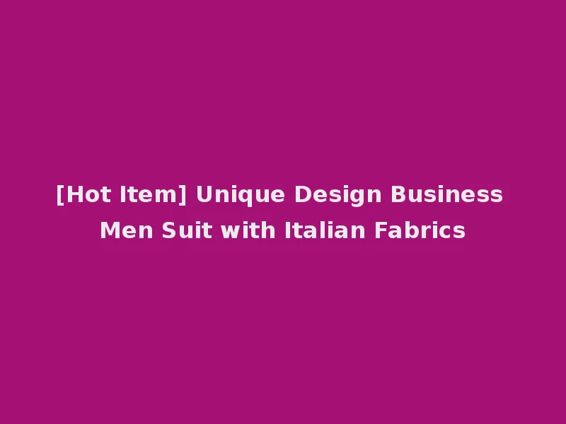 [Hot Item] Unique Design Business Men Suit with Italian Fabrics