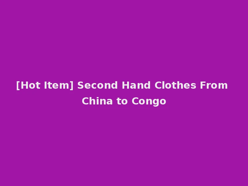 [Hot Item] Second Hand Clothes From China to Congo